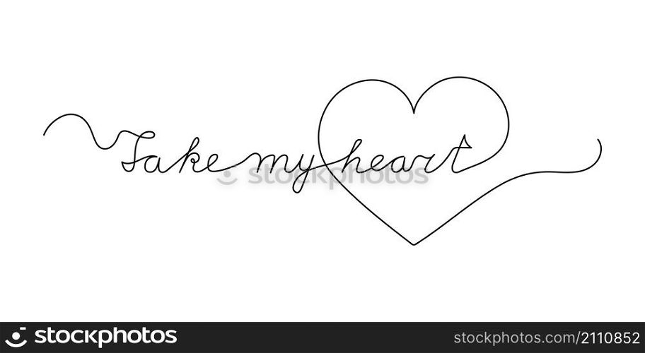 Continuous One Line script cursive text Take my heart. Vector illustration for poster, card, banner valentine day, wedding, print on shirt.