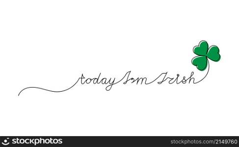 Continuous One Line script cursive text today I&rsquo;m Irish. Vector illustration for Patrick&rsquo;s day, design for poster, card, banner, print on shirt.