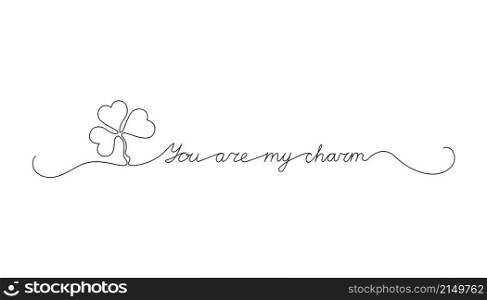 Continuous One Line script cursive text You are my charm. Vector illustration for Patrick&rsquo;s day, design for poster, card, banner, print on shirt.
