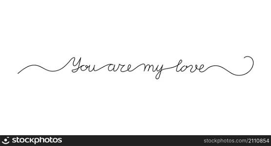Continuous One Line script cursive text you are my love. Vector illustration for poster, card, banner valentine day, wedding, print on shirt.