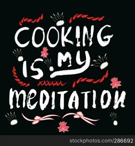 Cooking is my meditation quote made with ink brush on dark background. Vector illustration. . Cooking meditation note made with ink.