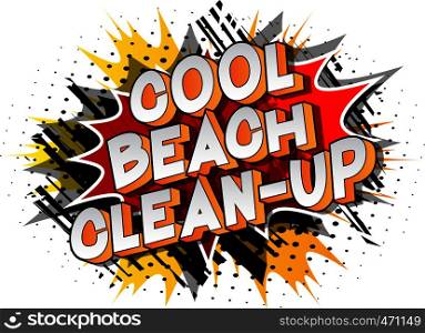 Cool Beach Clean-up - Vector illustrated comic book style phrase on abstract background.