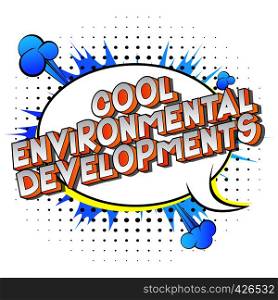 Cool Environmental Developments - Vector illustrated comic book style phrase on abstract background.