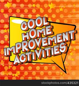 Cool Home Improvement Activities - Vector illustrated comic book style phrase on abstract background.