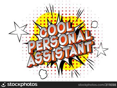 Cool Personal Assistant - Vector illustrated comic book style phrase on abstract background.