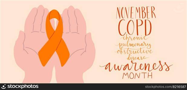 COPD chronic obstructive pulmonary disease awareness month Novermber handwritten lettering. Human hands holding orange support ribbon symbol. Web banner vector template. COPD chronic obstructive pulmonary disease awareness month Novermber handwritten lettering. Human hands holding orange support ribbon symbol. Web banner vector