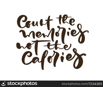 Count the memories not the Calories calligraphy lettering vector text logo for food cooking blog kitchen. Hand drawn motivation quote. For restaurant, cafe menu or banner, poster.. Count the memories not the Calories calligraphy lettering vector text logo for food cooking blog kitchen. Hand drawn motivation quote. For restaurant, cafe menu or banner, poster
