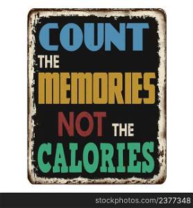 Count the memories not the calories vintage rusty metal sign on a white background, vector illustration