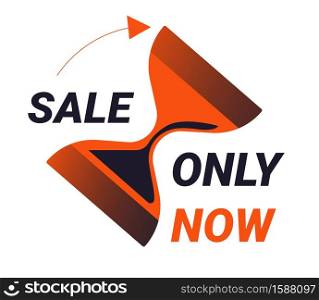 Countdown badge, only now last minute offer, one day sales isolated icon vector. Promo sticker, business limited special promotion, best deal emblem or logo. Hour glass symbol, short time period. Only now sale offer isolated icon, countdown and hourglass