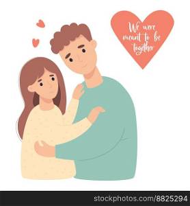 Couple in lovers. Cute girl and man gently hug. Valentines card We were meant to be together. Vector illustration with family for design and congratulations for wedding, valentines day, birthday
