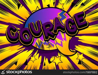 Courage. Comic book word text on abstract comics background. Retro pop art style illustration. Safety future strength strong concept.