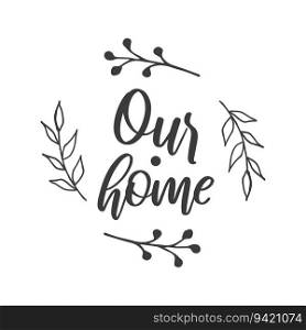 Cozy phrases on the theme of home. Our house. Postcard design. a flyer, a banner. Vector illustration.