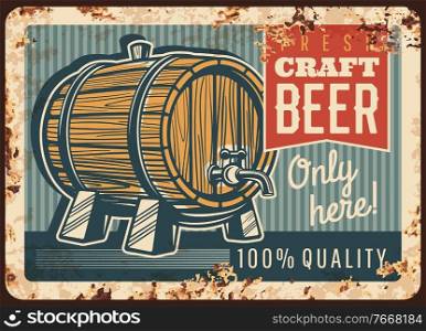 Craft beer rusty metal plate, vector vintage rust tin sign with wooden barrel with tap. Draught beer brewery retro poster, ferruginous card grunge design for beerhouse tavern or pub ad promotion. Craft beer rusty metal plate, vector rust tin sign