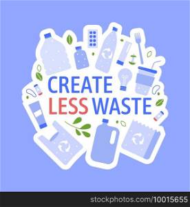 Create less waste concept. Vector zero waste, plastic waste concept, lettering environment motivational, no garbage illustration. Create less waste concept. Vector zero waste, plastic waste