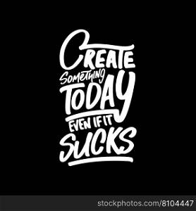 Create something today even if it sucks"e Vector Image