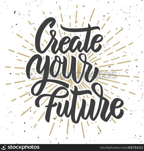 Create your future. Hand drawn lettering phrase on white background. Design element for poster, greeting card. Vector illustration
