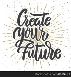 Create your future. Hand drawn lettering phrase on white background. Design element for poster, greeting card. Vector illustration