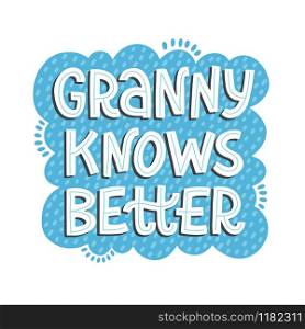 Creative vector illustration of Grandma Knows Better phrase. Hand-drawn funny quote in scandinavian style with decorative elements.