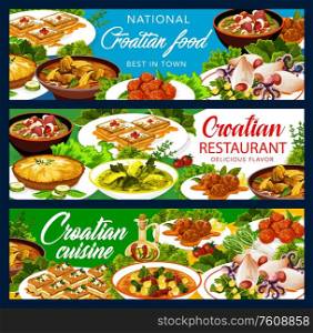 Croatian cuisine restaurant banners, traditional Southeast Europe food meals menu. Croatian national dishes of meat polpety and kremptia, lamb with sauerkraut, vegetable soup and pastry. Croatian restaurant authentic cuisine food banners