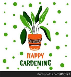 Cute cartoon card with home plant, flower in pot, home garden or greenhouse, lettering - happy gardening, isolated element on white. Flat style, Scandinavian. Vector. Vector HousePlants Set