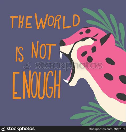 Cute exotic wild big cat pink cheetah roaring on purple background with hand lettering message the world is not enough. Flat vector illustration