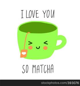 Cute green tea cup cartoon illustration with lettering quote I love you so matcha card design. Cute green tea cup cartoon illustration with fun quote