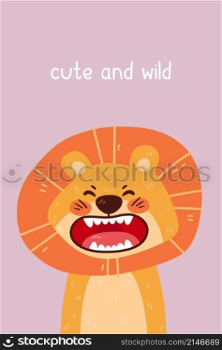 Cute lion roaring portrait and cute and wild quote. Vector illustration with simple animal character isolated on background. Design for birthday invitation, baby shower, card, poster, clothing.