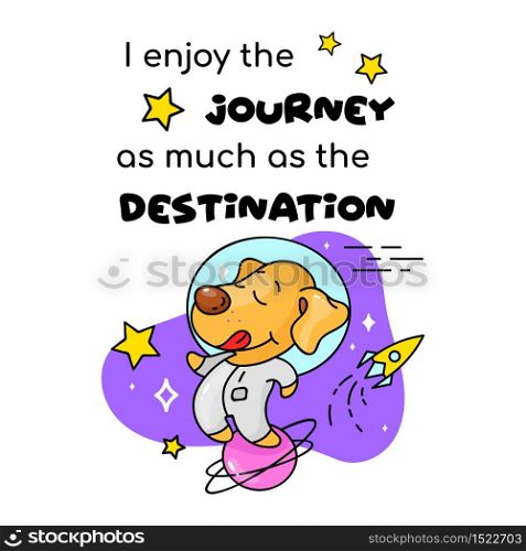 Cute puppy astronaut cartoon poster vector template. I enjoy journey as much as destination. Adorable animal character, funny phrase. Childish printable card, kids illustration, inspirational phrase