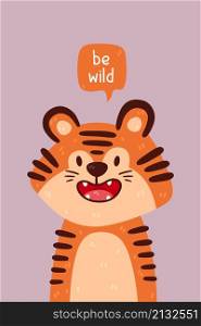 Cute tiger portrait and be wild quote. Vector illustration with simple animal character isolated on background. Design for birthday invitation, baby shower, card, poster, clothing. Art for kids.
