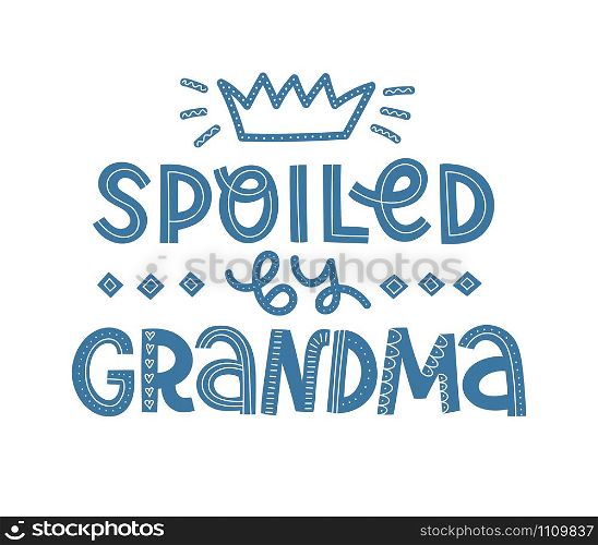 Cute vector illustration of Spoiled By Grandma text. Hand-drawn quote in scandinavian style is perfect for cards, baby clothes etc.. Cute vector illustration of Spoiled By Grandma text.