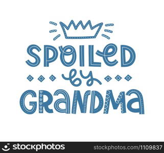 Cute vector illustration of Spoiled By Grandma text. Hand-drawn quote in scandinavian style is perfect for cards, baby clothes etc.. Cute vector illustration of Spoiled By Grandma text.