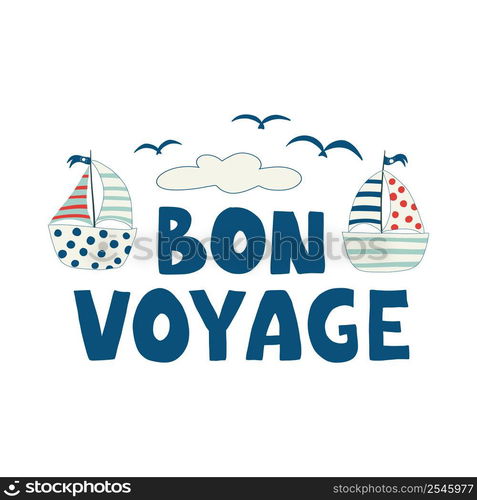 Cute yachts and bon voyage inscription. Summer colorful postcard inspirational lettering card with. Flat vector illustration isolated on white background. Cute print.. Cute yachts and bon voyage inscription. Summer colorful postcard inspirational lettering card with. Flat vector illustration isolated on white background. Cute print