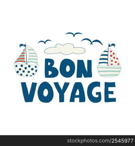 Cute yachts and bon voyage inscription. Summer colorful postcard inspirational lettering card with. Flat vector illustration isolated on white background. Cute print.. Cute yachts and bon voyage inscription. Summer colorful postcard inspirational lettering card with. Flat vector illustration isolated on white background. Cute print
