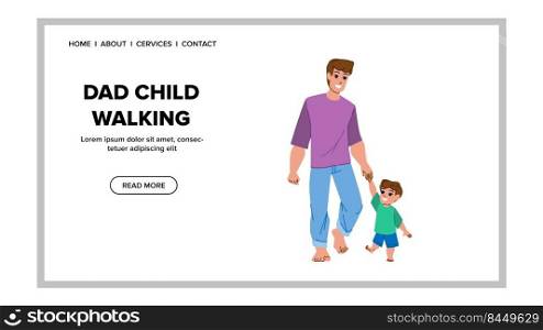 dad child walking vector. father family, happy parent kid, son man walk dad child walking web flat cartoon illustration. dad child walking vector