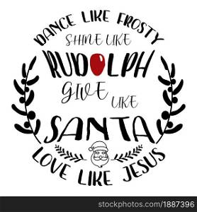Dance Like Frosty Shine like Rudolph Give like Santa Love Like Jesus, quotes lettering design.