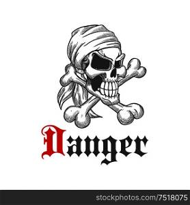Danger pirate skull with crossed bones in bandanna. Dangerous and scary, evil and dreadfull jolly roger in sketch style for tattoo, mascot or emblem design. Concept of death and horror. Pirate skull with crossed bones