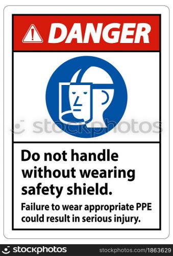 Danger Sign Do Not Handle Without Wearing Safety Shield, Failure To Wear Appropriate PPE Could Result In Serious Injury