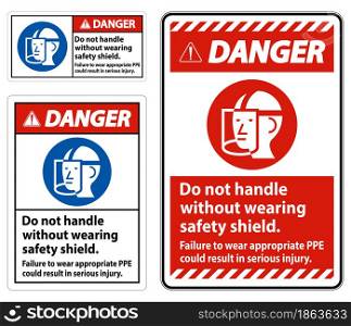 Danger Sign Do Not Handle Without Wearing Safety Shield, Failure To Wear Appropriate PPE Could Result In Serious Injury