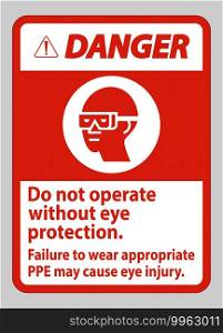 Danger Sign Do Not Operate Without Eye Protection, Failure To Wear Appropriate PPE May Cause Eye Injury