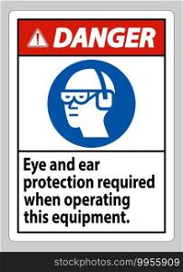 Danger Sign Eye And Ear Protection Required When Operating This Equipment