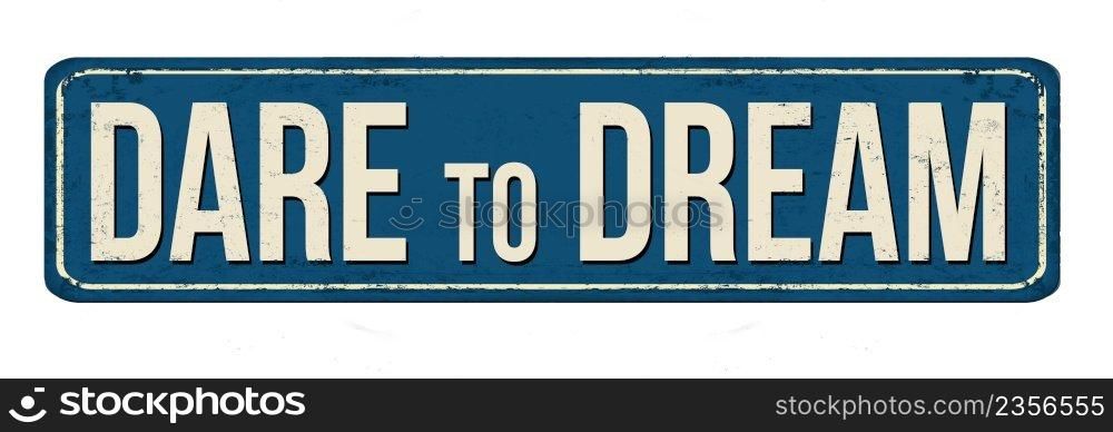 Dare to dream vintage rusty metal sign on a white background, vector illustration