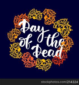Day of the Dead lettering phrase on dark background and flowers of orange carnation wreath. Vector banner poster card invitation design. Day of the Dead vector lettering illustration