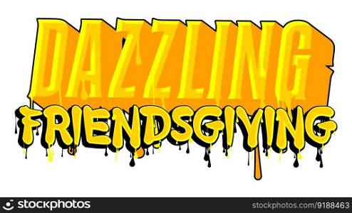 Dazzling Friendsgiving. Graffiti tag. Abstract modern holiday street art decoration performed in urban painting style.