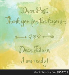 ""Dear past....Dear future" motivation watercolor poster. Text lettering of an inspirational saying. Quote Typographical Poster Template"