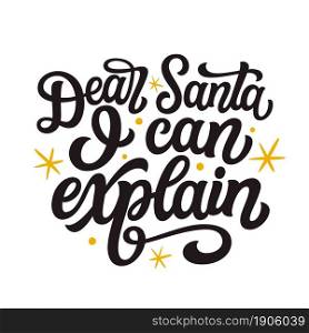 Dear Santa I can explain. Hand lettering funny Christmas quote isolated on white background. Vector typography for greeting cards, posters, party , home decorations, wall decals, banners