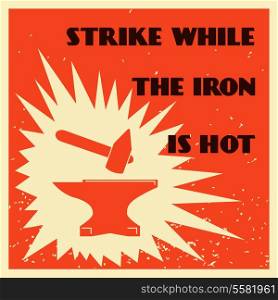 Decorative blacksmith metallurgy proverb strike while iron is hot mallet and anvil poster vector illustration