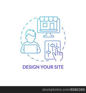 Design your site blue gradient concept icon. Develop and customize website. Starting online store abstract idea thin line illustration. Isolated outline drawing. Myriad Pro-Bold font used. Design your site blue gradient concept icon
