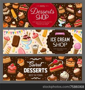 Desserts, cakes and ice cream banners. Bakery and pastry food, vector cakes, cupcakes and muffins, pies, cheesecake and pudding, ice cream cones and sundae with chocolate cream, candies, waffle. Cakes, cupakes, ice cream, muffins, pies, cookies