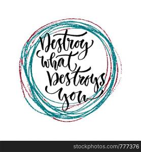Destroy what destroys you. Vector hand lettering. Modern hand lettered quote. Printable calligraphy phrase. Destroy what destroys you. Vector hand lettering. Modern hand lettered quote. Printable calligraphy phrase.