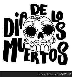 Dia de los muertos (Day of the dead). Lettering phrase with mexican sugar skull on white background. Design element for poster, card, banner. Vector illustration